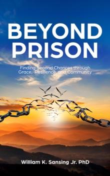 Beyond Prison : Finding Second Chances Through Grace, Resilience, and Community