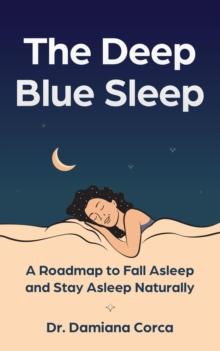 The Deep Blue Sleep : A roadmap to fall asleep and stay asleep naturally