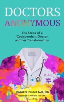 Doctors Anonymous : The Steps of a Codependent Doctor and Her Journey through the Twelve Steps