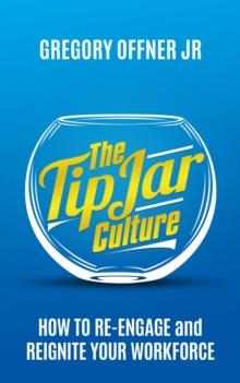 The Tip Jar Culture : How to Re-Engage and Reignite Your Workforce