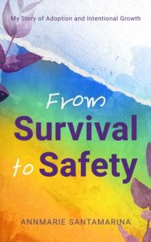 From Survival To Safety : My Story of Adoption and Intentional Growth