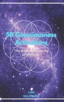 5D Consciousness Activations : The Great Remembering of Humanity