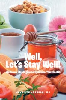 Well, Let's Stay Well! : Wellness Strategies to Optimize Your Health