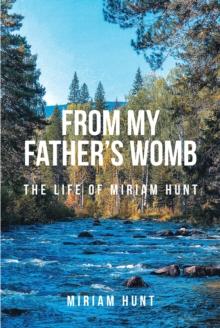 From My Father's Womb : The Life of Miriam Hunt