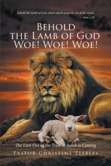 Behold the Lamb of God Woe! Woe! Woe! The Lion Out of the Tribe of Judah is Coming