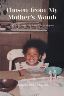 Chosen from My Mother's Womb : A Child's Journey from Foster Care to Adoption