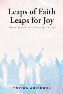 Leaps of Faith Leaps for Joy : Embracing Faith to the Joys in Life