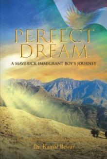 Perfect Dream : A Maverick Immigrant BoyaEUR(tm)s Journey from an Isolated Village to the American Dream