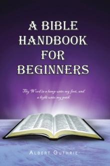 A Bible Handbook For Beginners : Thy Word is a lamp unto my feet, and a light unto may path