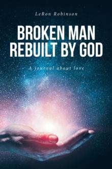 Broken Man Rebuilt by God : A journal about love