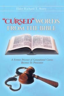 "CURSED" WORDS FROM THE BIBLE : A Former Prisoner of Generational Curses Becomes Its Prosecutor