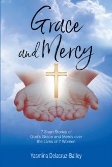 GRACE and MERCY : 7 Short Stories of GodaEUR(tm)s Grace & Mercy Over the Lives of 7 Women