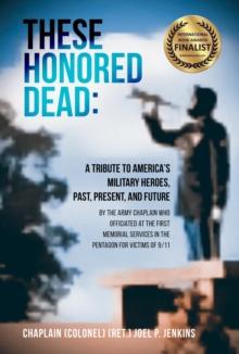 THESE HONORED DEAD : A Tribute to America's Military Heroes, Past, Present, and Future