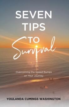 Seven Tips to Survival : Overcoming the Speed Bumps on Your Journey