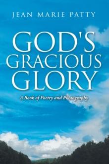 God's Gracious Glory : A Book of Poetry and Photography