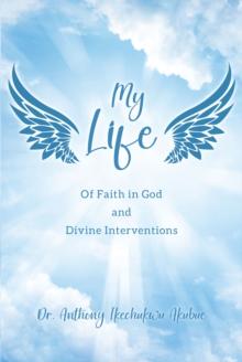 My Life: Of Faith in God and Divine Interventions