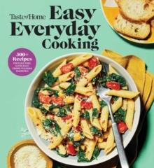 Taste of Home Easy Everyday Cooking : 330 Recipes for Fuss-Free, Ultra Easy, Crowd-Pleasing Favorites