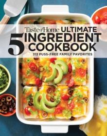 Taste of Home Ultimate 5 Ingredient Cookbook : Save time, save money, and save stress-your best home-cooked meal is only 5 ingredients away!