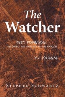 The Watcher : Bert Robinson: Becoming the Watcher in the Amazon