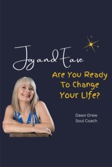 Joy and Ease : Are You Ready to Change Your Life?