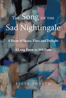 The Song of the Sad Nightingale : A Poem of Space, Time and Twilight: A Long Poem in 505 Parts