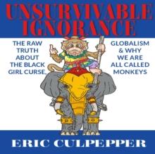 Unsurvivable Ignorance : The Raw Truth About The Black Girl Curse, Globalism & Why We Are All Called Monkeys