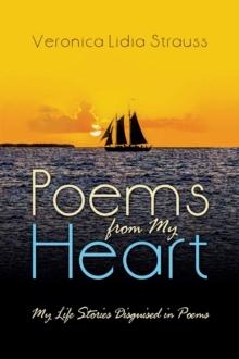 Poems From My Heart : My Life Stories Disguised in Poems