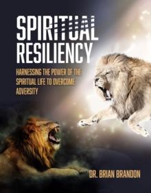 Spiritual Resiliency : Harnessing the Power of the Spiritual Life to Overcome Adversity