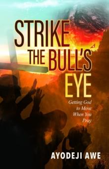 Strike the Bull's Eye : Getting God to Move When You Pray