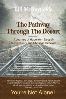 The Pathway Through the Desert : A Journey of Hope from Despair in Discovery and Christian Renewal