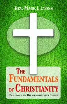 The Fundamentals of Christianity : Building Your Relationship with Christ