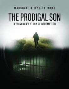 The Prodigal Son : A Prisoner's Story of Redemption