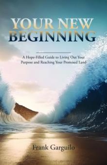 Your New Beginning : A Hope-Filled Guide to Living Out Your Purpose and Reaching Your Promised Land