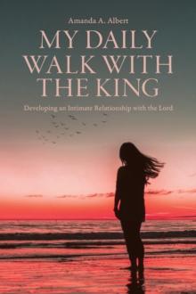 My Daily Walk with the King : Developing an Intimate Relationship with the Lord