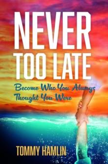 Never Too Late : Become Who You Always Thought You Were