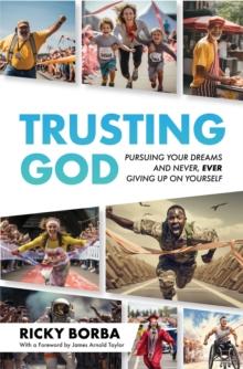 Trusting God : Pursuing Your Dreams and Never, Ever Giving Up On Yourself