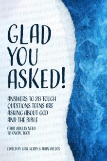 Glad You Asked! : Answers to 28 Tough Questions Teens Are Asking About God and the Bible (That Adults Need to Know, Too!)