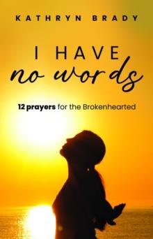 I Have No Words : 12 Prayers for the Brokenhearted