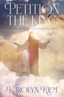 Petition the King : Entering the Presence of God Through Prayer