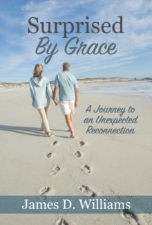 Surprised by Grace : A Divine Journey to an Unexpected Reconnection