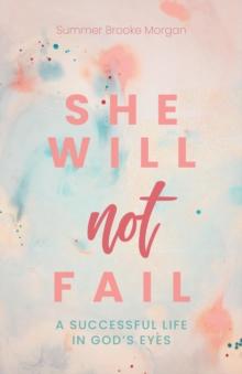 She Will Not Fail : A Successful Life in God's Eyes