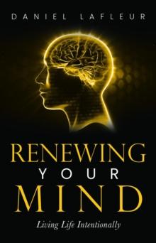 Renewing Your Mind : Living Life Intentionally