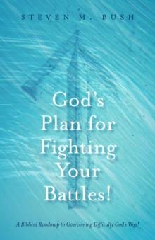 God's Plan for Fighting Your Battles! : A Biblical Roadmap to Overcoming Difficulty God's Way!