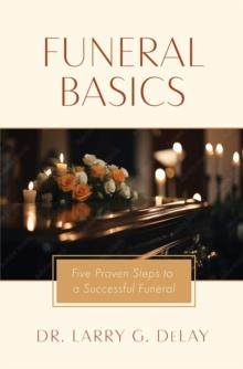 Funeral Basics : Five Proven Steps to Successful Funeral Preparation