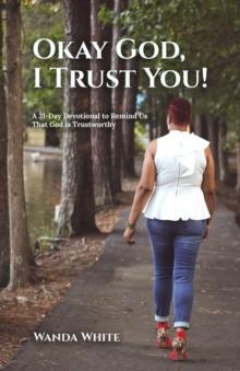 Okay God, I Trust You! : A 31-Day Devotional to Remind Us That God is Trustworthy