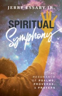 Spiritual Symphony : The Resonance of Psalms, Proverbs, and Prayers