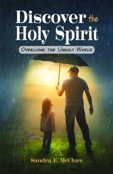 Discover the Holy Spirit : Overcome the Unholy World