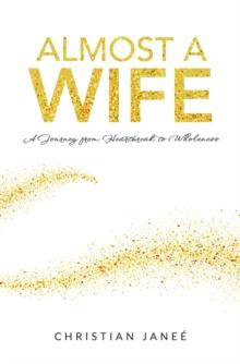 Almost a Wife : A Journey from Heartbreak to Wholeness