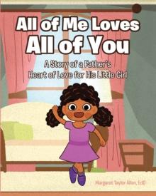 All of Me Loves All of You : A Story of a Father's Heart of Love for His Little Girl