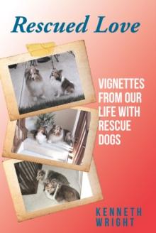 Rescued Love : Vignettes from Our Life with Rescue Dogs